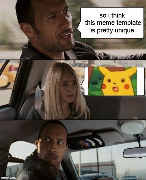 The Rock Driving | so i think this meme template is pretty unique | image tagged in memes,the rock driving | made w/ Imgflip meme maker