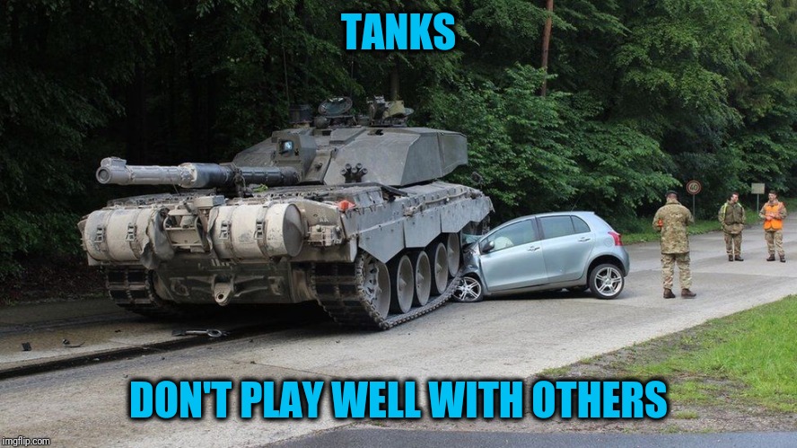 TANKS DON'T PLAY WELL WITH OTHERS | made w/ Imgflip meme maker