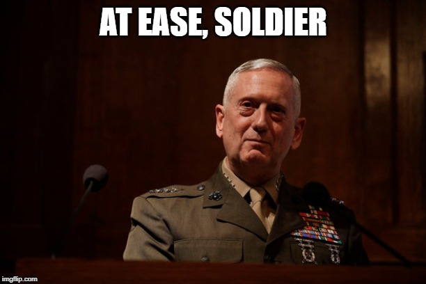 General Mattis  | AT EASE, SOLDIER | image tagged in general mattis | made w/ Imgflip meme maker