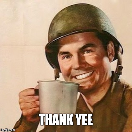 Coffee Soldier | THANK YEE | image tagged in coffee soldier | made w/ Imgflip meme maker