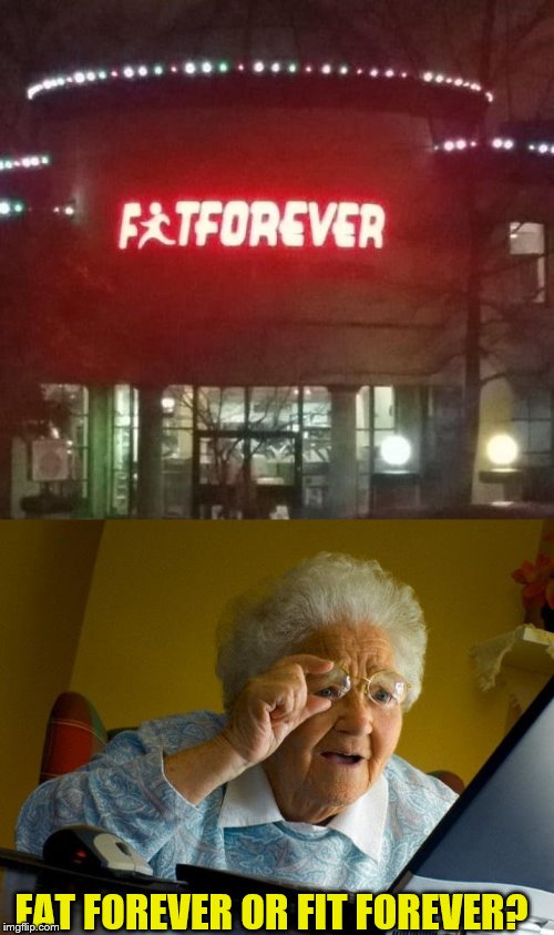 Fat or Fit Forever | FAT FOREVER OR FIT FOREVER? | image tagged in memes,grandma finds the internet | made w/ Imgflip meme maker