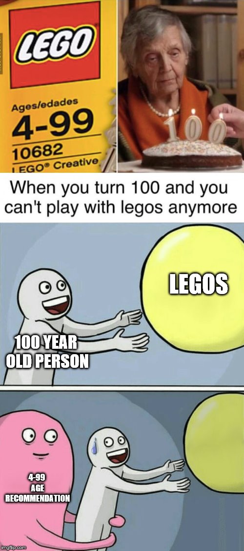 LEGOS; 100 YEAR OLD PERSON; 4-99 AGE RECOMMENDATION | image tagged in memes,running away balloon | made w/ Imgflip meme maker