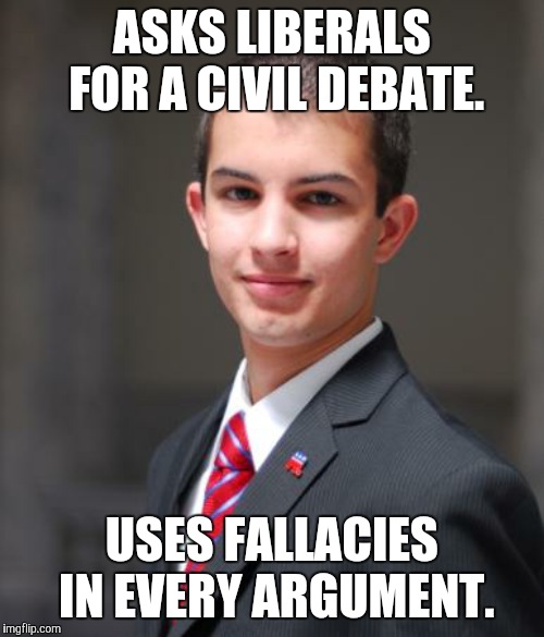College Conservative  | ASKS LIBERALS FOR A CIVIL DEBATE. USES FALLACIES IN EVERY ARGUMENT. | image tagged in college conservative,stupid conservatives,conservative hypocrisy,debate,argument | made w/ Imgflip meme maker