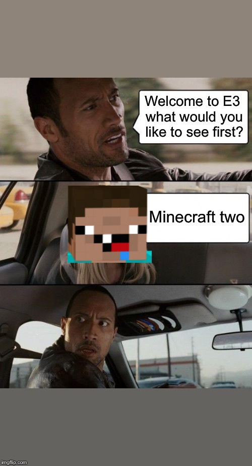 The Rock Driving | Welcome to E3 what would you like to see first? Minecraft two | image tagged in memes,the rock driving | made w/ Imgflip meme maker