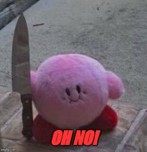 creepy kirby | OH NO! | image tagged in creepy kirby | made w/ Imgflip meme maker