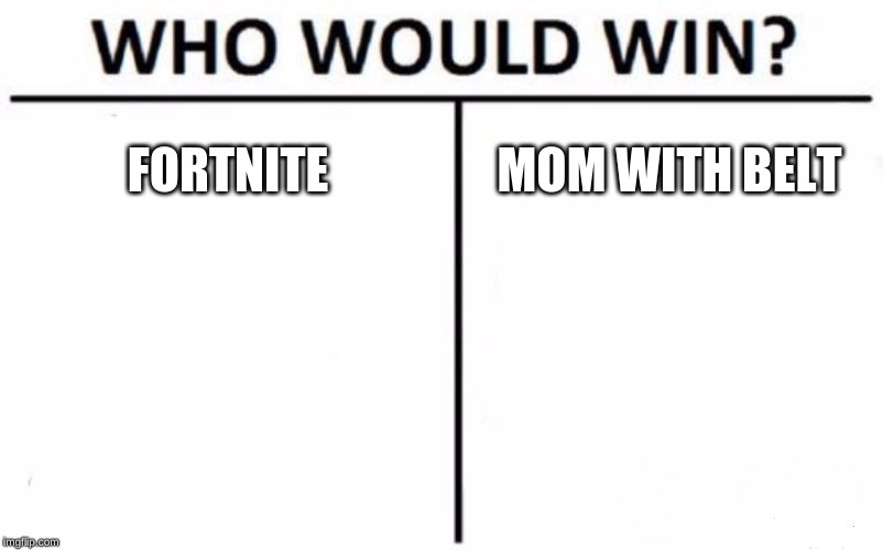 Who Would Win? | FORTNITE; MOM WITH BELT | image tagged in memes,who would win | made w/ Imgflip meme maker
