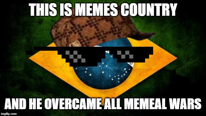 memal war | THIS IS MEMES COUNTRY; AND HE OVERCAME ALL MEMEAL WARS | image tagged in memes | made w/ Imgflip meme maker