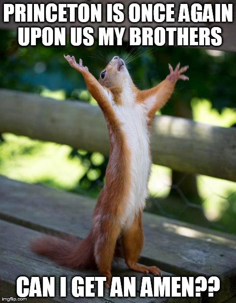 PRINCETON IS ONCE AGAIN UPON US MY BROTHERS CAN I GET AN AMEN?? | made w/ Imgflip meme maker