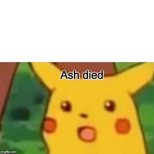 Surprised Pikachu Meme | Ash died | image tagged in memes,surprised pikachu | made w/ Imgflip meme maker