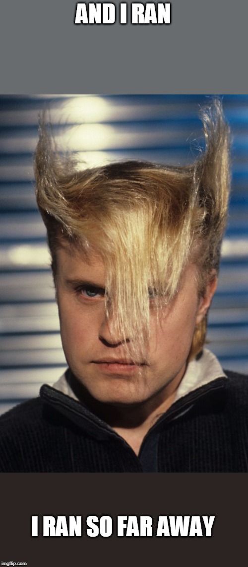 Flock of Seagulls | AND I RAN I RAN SO FAR AWAY | image tagged in flock of seagulls | made w/ Imgflip meme maker