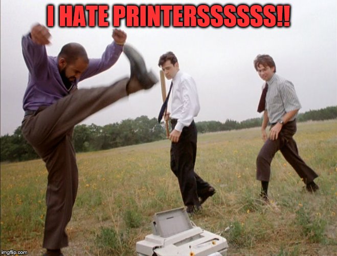 office space printer smash | I HATE PRINTERSSSSSS!! | image tagged in office space printer smash | made w/ Imgflip meme maker