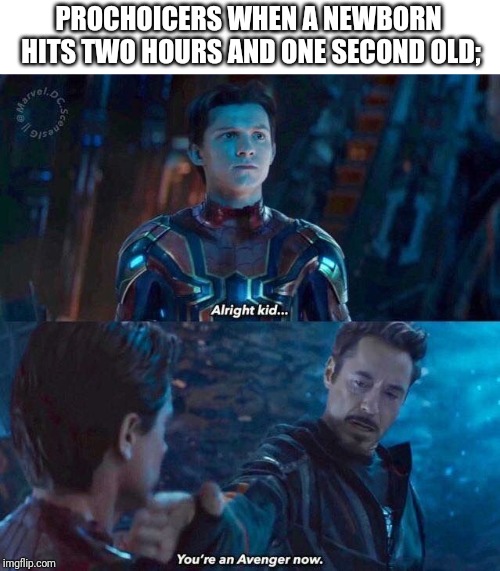 Infinity war you're an avenger now | PROCHOICERS WHEN A NEWBORN HITS TWO HOURS AND ONE SECOND OLD; | image tagged in infinity war you're an avenger now | made w/ Imgflip meme maker