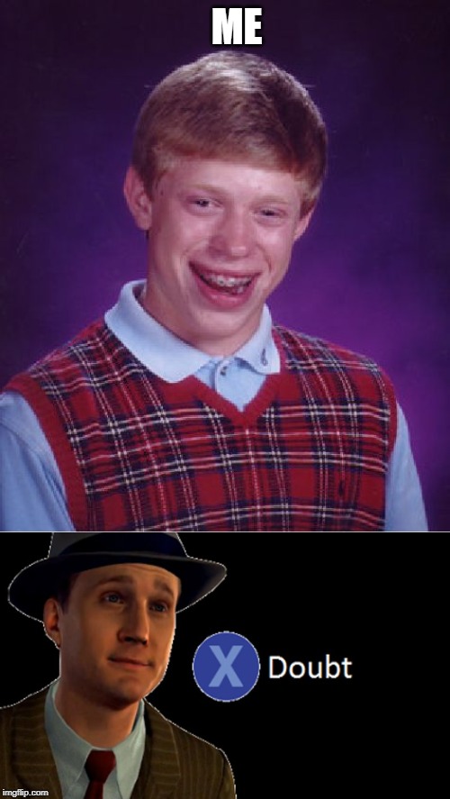 Bad Luck Brian Meme | ME | image tagged in memes,bad luck brian | made w/ Imgflip meme maker