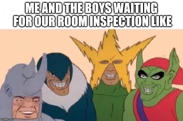 Me And The Boys Meme | ME AND THE BOYS WAITING FOR OUR ROOM INSPECTION LIKE | image tagged in me and the boys | made w/ Imgflip meme maker