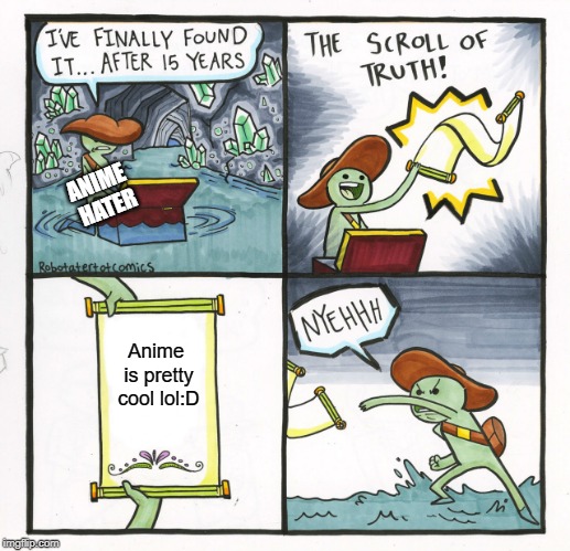 The Scroll Of Truth | ANIME HATER; Anime is pretty cool lol:D | image tagged in memes,the scroll of truth,anime,likes,cool,idk | made w/ Imgflip meme maker