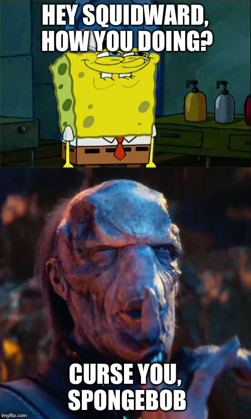 HEY SQUIDWARD, HOW YOU DOING? CURSE YOU, SPONGEBOB | image tagged in memes,dont you squidward | made w/ Imgflip meme maker