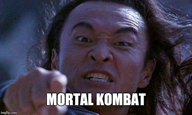 Mortal Kombat | MORTAL KOMBAT | image tagged in mortal kombat | made w/ Imgflip meme maker