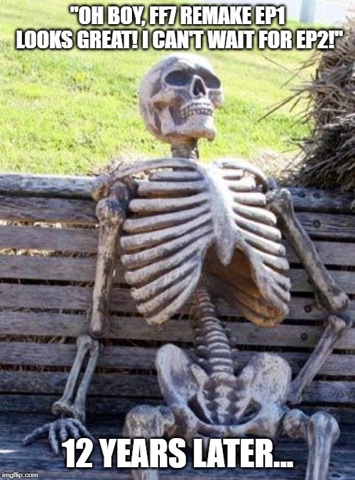 Waiting Skeleton | "OH BOY, FF7 REMAKE EP1 LOOKS GREAT! I CAN'T WAIT FOR EP2!"; 12 YEARS LATER... | image tagged in memes,waiting skeleton | made w/ Imgflip meme maker