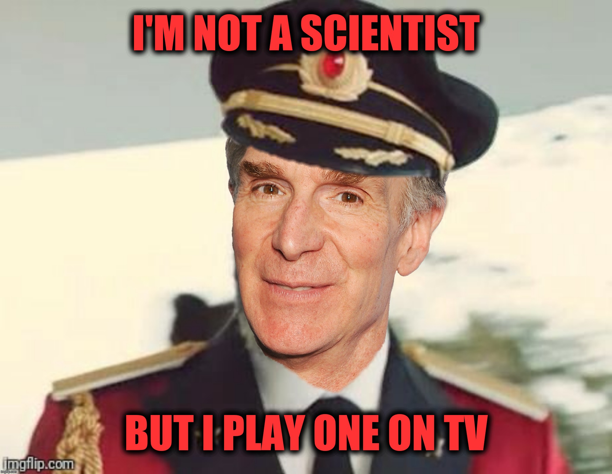 Bad Photoshop Sunday presents:  Captain Nye, The Obvious Guy | I'M NOT A SCIENTIST; BUT I PLAY ONE ON TV | image tagged in bad photoshop,bill nye,captain obvious | made w/ Imgflip meme maker