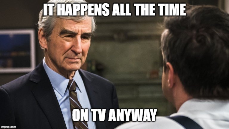 IT HAPPENS ALL THE TIME ON TV ANYWAY | made w/ Imgflip meme maker