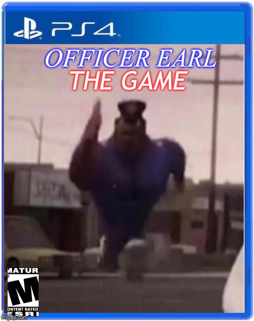 Officer earl the game | THE GAME; OFFICER EARL | image tagged in officer earl running | made w/ Imgflip meme maker