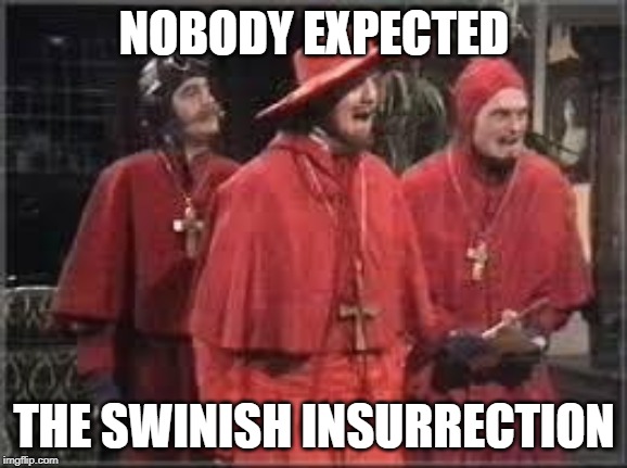 Spanish Inquisition | NOBODY EXPECTED; THE SWINISH INSURRECTION | image tagged in spanish inquisition | made w/ Imgflip meme maker