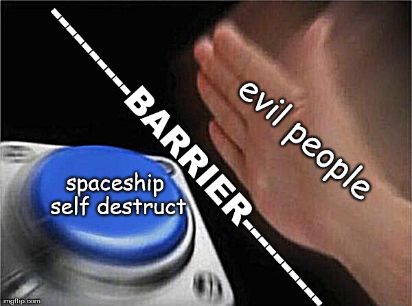 Blank Nut Button | evil people; ----------BARRIER----------; spaceship self destruct | image tagged in memes,blank nut button | made w/ Imgflip meme maker