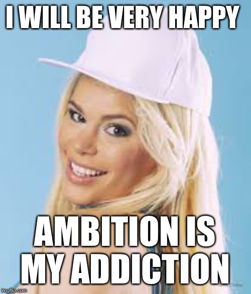 Maria Durbani | I WILL BE VERY HAPPY AMBITION IS MY ADDICTION | image tagged in maria durbani | made w/ Imgflip meme maker