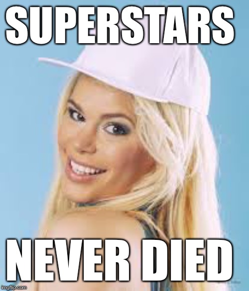 Maria Durbani | SUPERSTARS NEVER DIED | image tagged in maria durbani | made w/ Imgflip meme maker