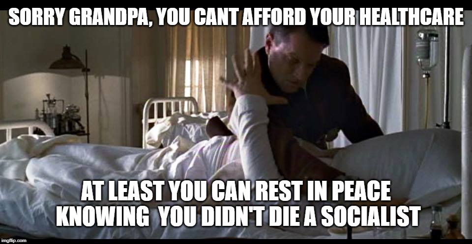 Paul Ryan's Healthcare Plan | SORRY GRANDPA, YOU CANT AFFORD YOUR HEALTHCARE; AT LEAST YOU CAN REST IN PEACE KNOWING  YOU DIDN'T DIE A SOCIALIST | image tagged in paul ryan's healthcare plan | made w/ Imgflip meme maker