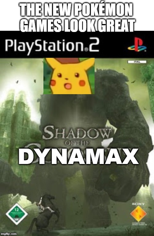 Shadow of the Dynamax | THE NEW POKÉMON GAMES LOOK GREAT | image tagged in memes,gaming,video games,pokemon,surprised pikachu | made w/ Imgflip meme maker