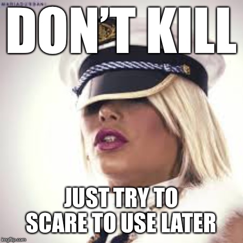 Maria Durbani | DON’T KILL JUST TRY TO SCARE TO USE LATER | image tagged in maria durbani | made w/ Imgflip meme maker