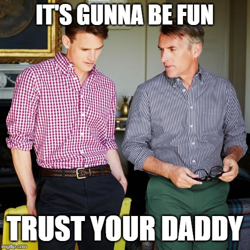 IT'S GUNNA BE FUN TRUST YOUR DADDY | made w/ Imgflip meme maker