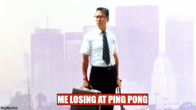 This is not a game! | ME LOSING AT PING PONG | image tagged in meme,funny memes,ping pong,losing,falling down | made w/ Imgflip meme maker