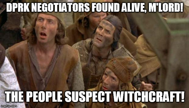 Monty Python Peasants | DPRK NEGOTIATORS FOUND ALIVE, M'LORD! THE PEOPLE SUSPECT WITCHCRAFT! | image tagged in monty python peasants | made w/ Imgflip meme maker