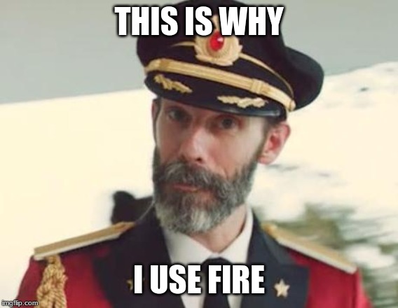 Captain Obvious | THIS IS WHY I USE FIRE | image tagged in captain obvious | made w/ Imgflip meme maker