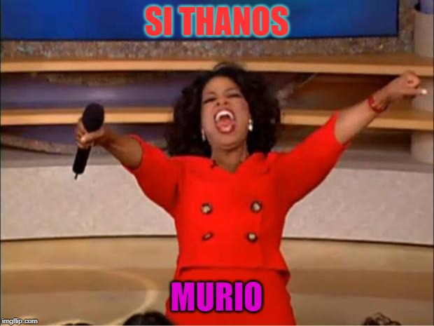 Oprah You Get A | SI THANOS; MURIO | image tagged in memes,oprah you get a | made w/ Imgflip meme maker