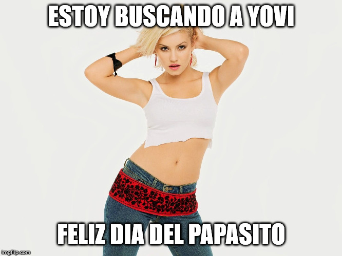 ESTOY BUSCANDO A YOVI; FELIZ DIA DEL PAPASITO | made w/ Imgflip meme maker