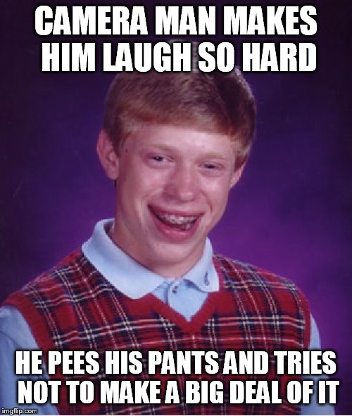 Bad Luck Brian Meme | CAMERA MAN MAKES HIM LAUGH SO HARD; HE PEES HIS PANTS AND TRIES NOT TO MAKE A BIG DEAL OF IT | image tagged in memes,bad luck brian | made w/ Imgflip meme maker