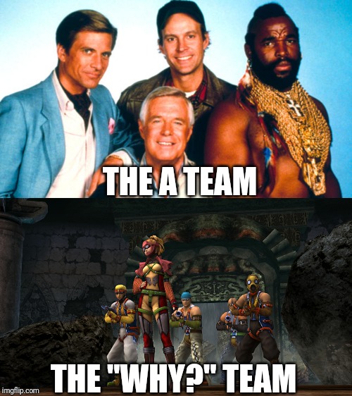 The why team | THE A TEAM; THE "WHY?" TEAM | image tagged in final fantasy,a team | made w/ Imgflip meme maker