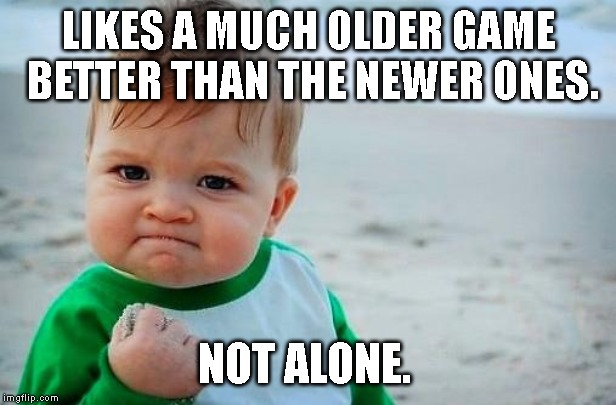 Victory Baby | LIKES A MUCH OLDER GAME BETTER THAN THE NEWER ONES. NOT ALONE. | image tagged in victory baby | made w/ Imgflip meme maker