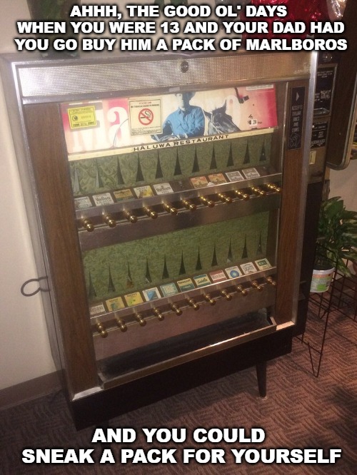 The memories of these cigarette vending machines gives me the nostalgic feels. | AHHH, THE GOOD OL' DAYS WHEN YOU WERE 13 AND YOUR DAD HAD YOU GO BUY HIM A PACK OF MARLBOROS; AND YOU COULD SNEAK A PACK FOR YOURSELF | image tagged in memes,vintage cigarette vending machines,cigarettes,1980's | made w/ Imgflip meme maker