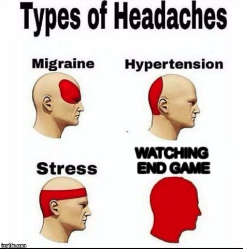 Types of Headaches meme | WATCHING END GAME | image tagged in types of headaches meme | made w/ Imgflip meme maker