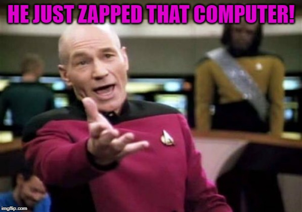 Picard Wtf Meme | HE JUST ZAPPED THAT COMPUTER! | image tagged in memes,picard wtf | made w/ Imgflip meme maker