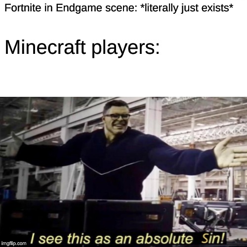 Minecraft, gentlemen! Minecraft is here! He sees all, and tells you the truth whether you like it or not. | Fortnite in Endgame scene: *literally just exists*; Minecraft players: | image tagged in i see this as an absolute win,memes,funny memes,minecraft,fortnite,avengers endgame | made w/ Imgflip meme maker