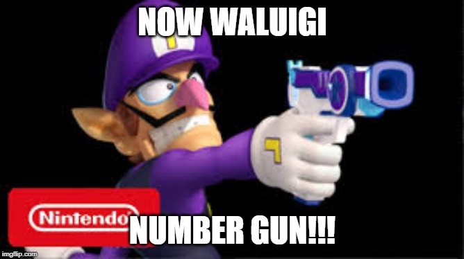 waluigi Pointing a gun | NOW WALUIGI; NUMBER GUN!!! | image tagged in waluigi pointing a gun | made w/ Imgflip meme maker