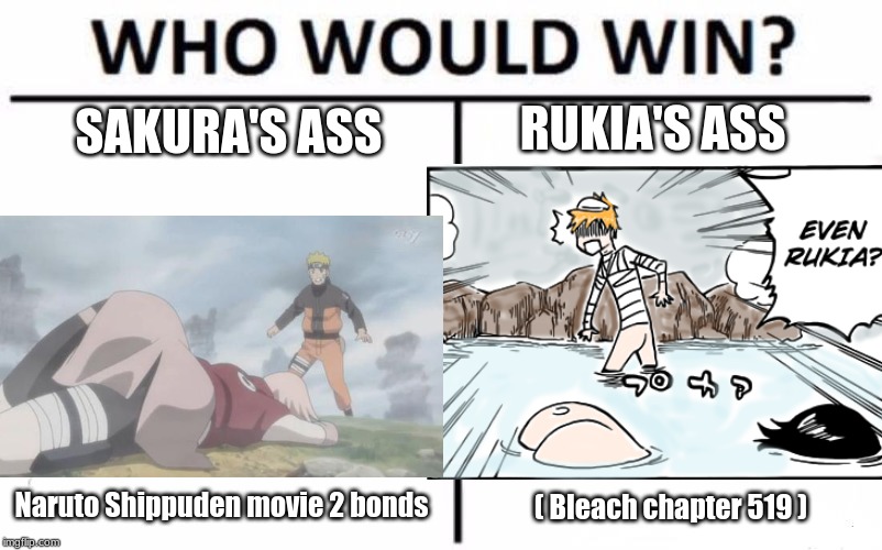 Who has a better peach? | RUKIA'S ASS; SAKURA'S ASS; ( Bleach chapter 519 ); Naruto Shippuden movie 2 bonds | image tagged in who would win,dat ass,naruto,bleach,anime | made w/ Imgflip meme maker