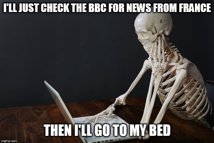 Ignorance Is Strength | I'LL JUST CHECK THE BBC FOR NEWS FROM FRANCE; THEN I'LL GO TO MY BED | image tagged in giletjaunes,eu,bbc,thoughtpolice | made w/ Imgflip meme maker