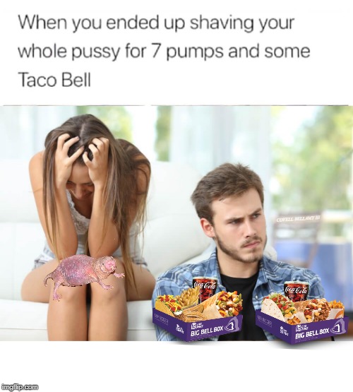 High Quality Shaved Pussy 7 Pumps and Taco Bell Blank Meme Template