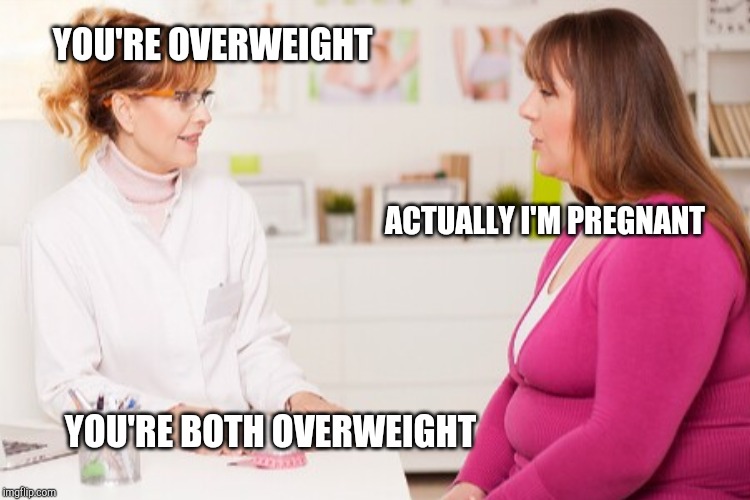 YOU'RE OVERWEIGHT; ACTUALLY I'M PREGNANT; YOU'RE BOTH OVERWEIGHT | made w/ Imgflip meme maker